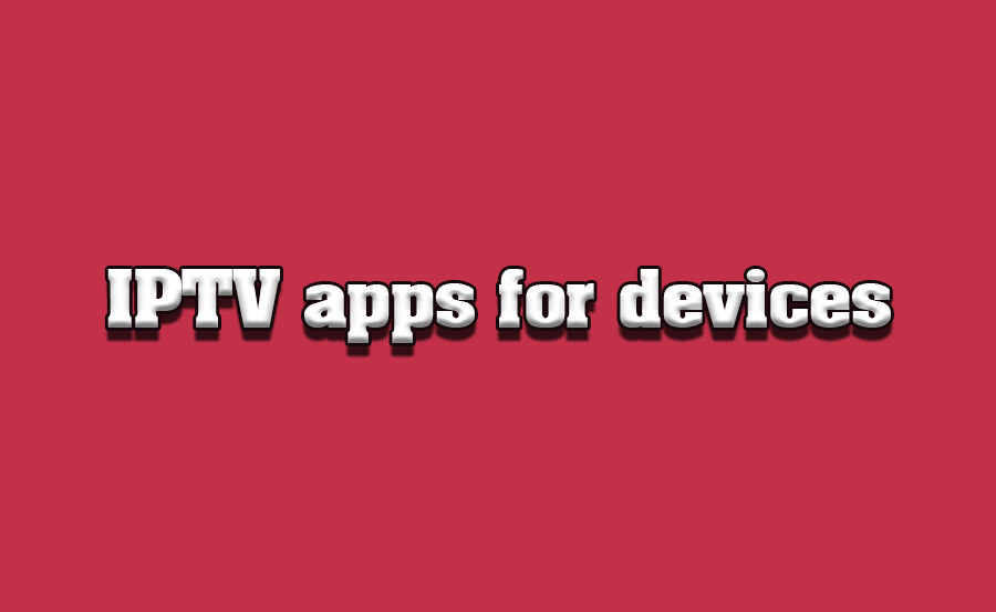 Exploring IPTV Apps for Various Devices