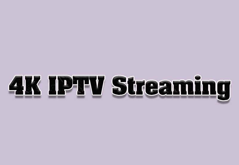 How to Stream IPTV in 4K Resolution