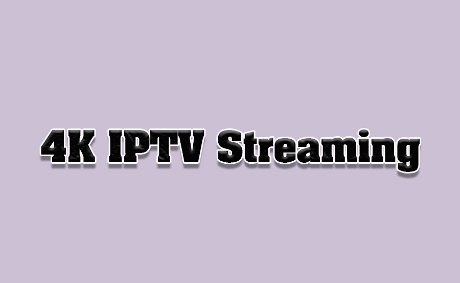 How to Stream IPTV in 4K Resolution