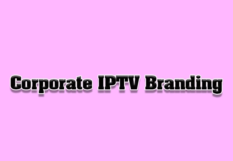 IPTV for Corporate Branding