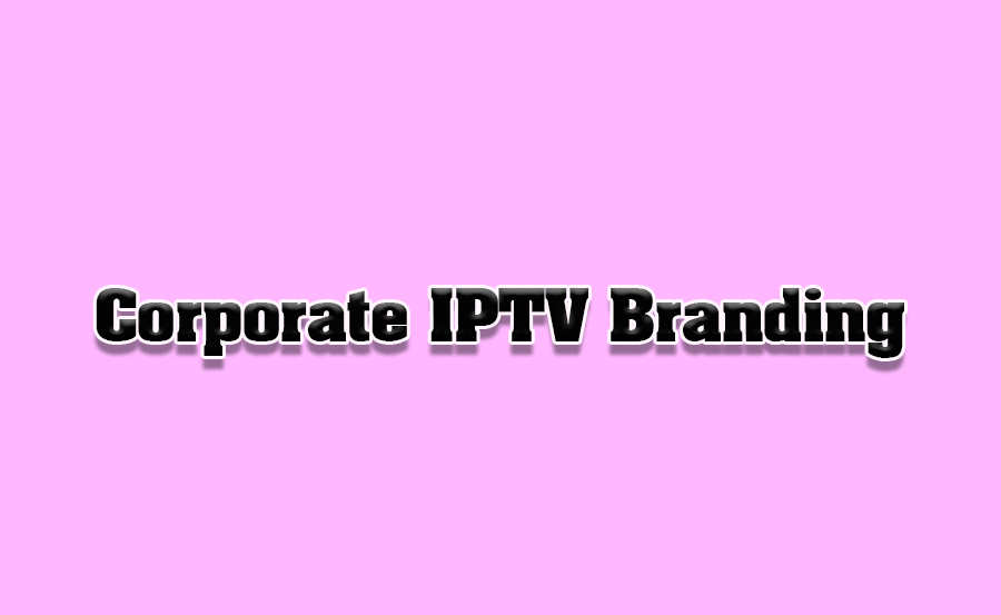 IPTV for Corporate Branding