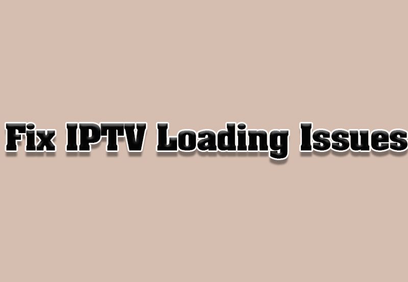 How to Fix IPTV Loading Issues on Smart TVs