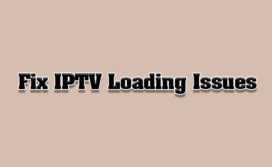 How to Fix IPTV Loading Issues on Smart TVs